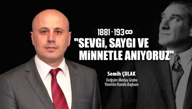 ÇOLAK : "SEVGİ, SAYGI VE MİNNETLE ANIYORUZ"