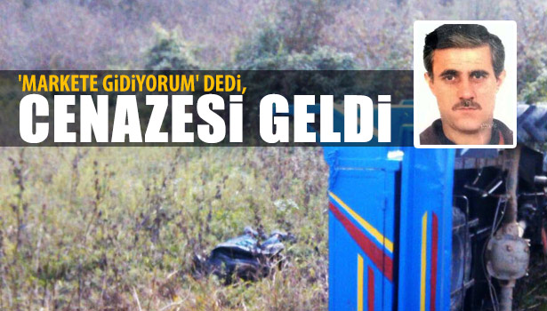 'MARKETE GİDİYORUM' DEDİ, CENAZESİ GELDİ