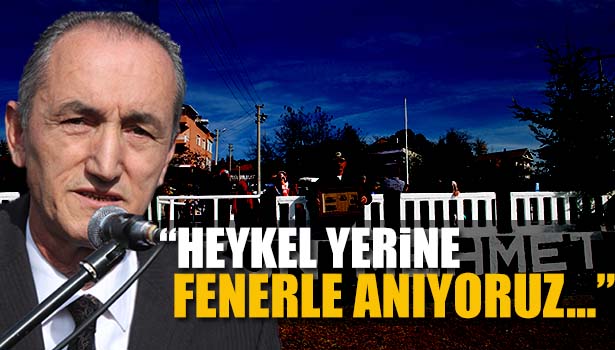 "UZUNMEHMET'İ 28 YILDIR HEYKELİ YERİNE FENERLE ANIYORUZ"