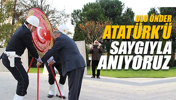 ATATÜRK'Ü ÖLÜMÜNÜN 76. YILINDA SAYGIYLA ANIYORUZ