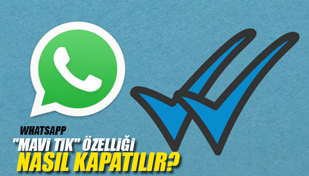 WHATSAPP "MAVİ TİK" ÖZELLİĞİ NASIL KAPATILIR?