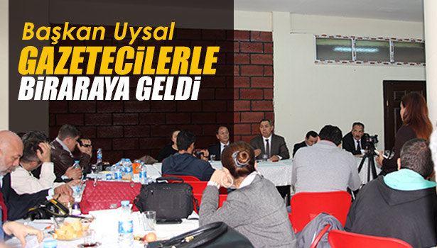 BAŞKAN UYSAL GAZETECİLERLE BİRARAYA GELDİ