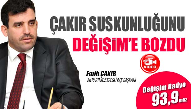 FATİH ÇAKIR SUSKUNLUĞUNU DEĞİŞİM'E BOZDU