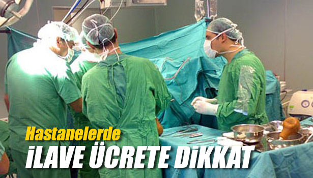 HASTANELERDE İLAVE ÜCRETE DİKKAT