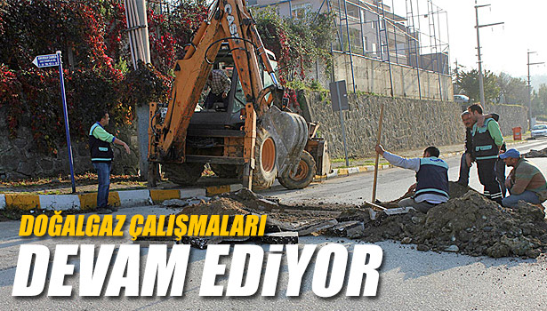 DOĞALGAZ ÇALIŞMALARI DEVAM EDİYOR