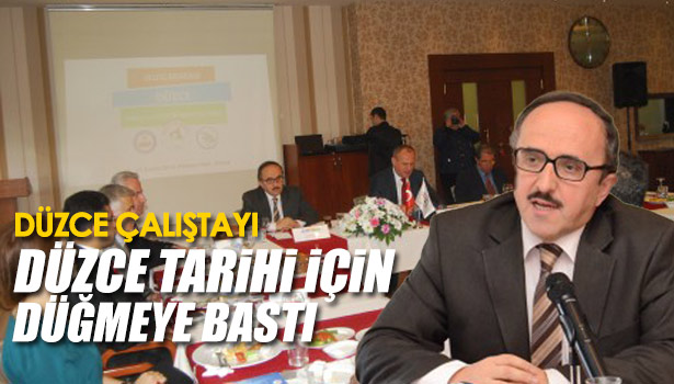 DÜZCE ÇALIŞTAYI DÜZCE TARİHİ İÇİN DÜĞMEYE BASTI