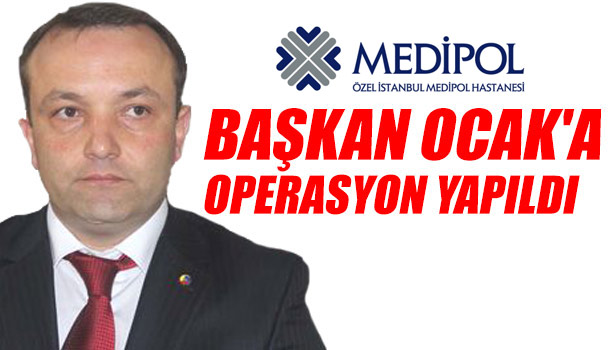 BAŞKAN OCAK'A OPERASYON YAPILDI