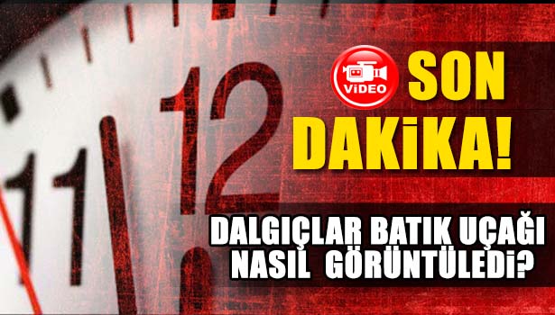 DALGIÇLAR BATIK UÇAĞI GÖRÜNTÜLEDİ