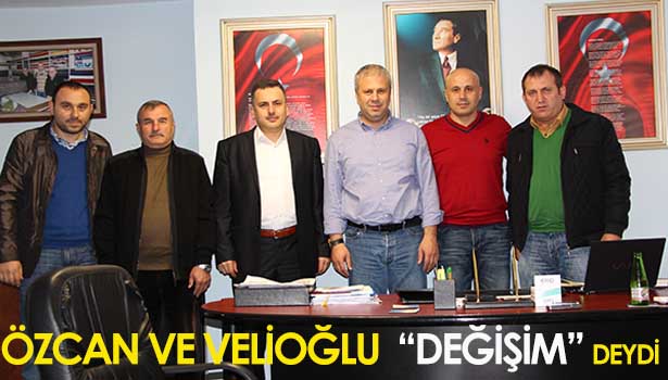 ÖZCAN VE VELİOĞLU "DEĞİŞİM"E ZİYARET