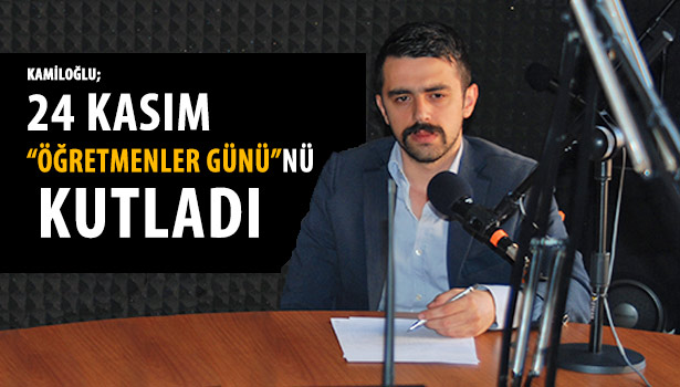 KAMİLOĞLU'NDAN "24 KASIM" MESAJI