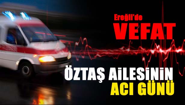 ÖZTAŞ AİLESİNİN ACI GÜNÜ