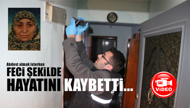 ABDEST ALMAK İSTERKEN ELEKTRİK AKIMINA KAPILARAK HAYATINI KAYBETTİ