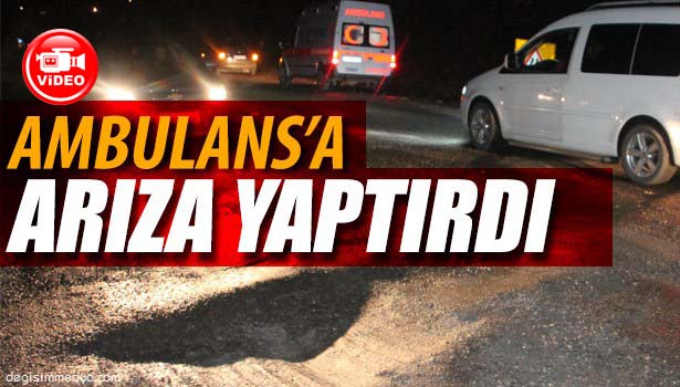 YOLDAKİ ÇUKUR AMBULANSA ARIZA YAPTIRDI