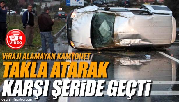 VİRAJI ALAMAYAN KAMYONET TAKLA ATARAK KARŞI ŞERİDE GEÇTİ