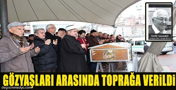 EMEKLİ ÖĞRETMEN TAHİR YAMANER GÖZYAŞLARI ARASINDA TOPRAĞA VERİLDİ