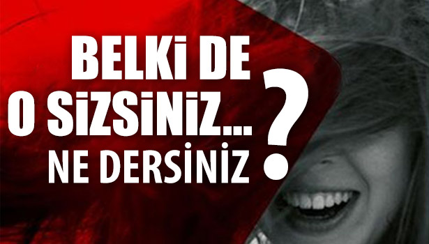 BELKİDE O SİZSİNİZ..