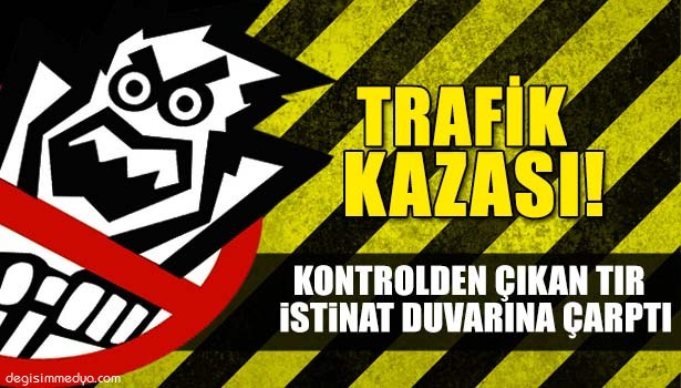 KONTROLDEN ÇIKAN TIR İSTİNAT DUVARINA ÇARPTI: 1 YARALI