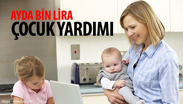 ÇALIŞAN ANNEYE AYDA BİN LİRA ÇOCUK YARDIMI