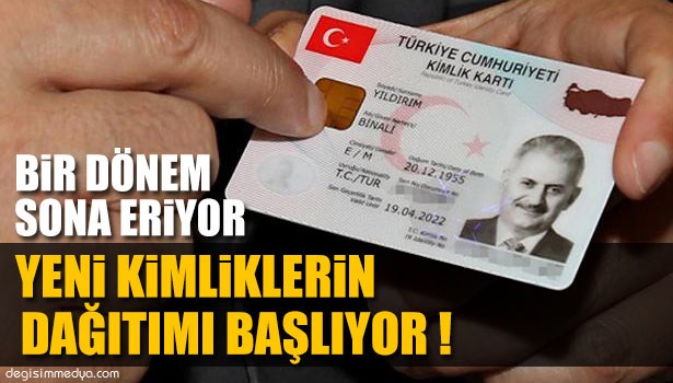 BİR DÖNEM SONA ERİYOR, YENİ KİMLİKLERİN DAĞITIMLARI BAŞLIYOR