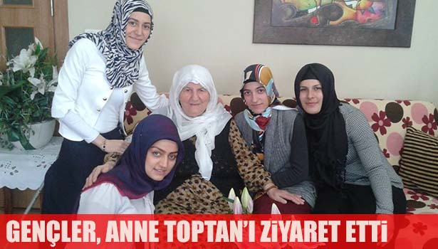 GENÇLERDEN ANNE TOPTAN'A ZİYARET