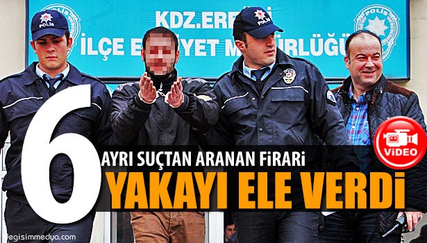 6 AYRI SUÇTAN ARANAN CEZAEVİ FİRARİSİ YAKAYI ELE VERDİ