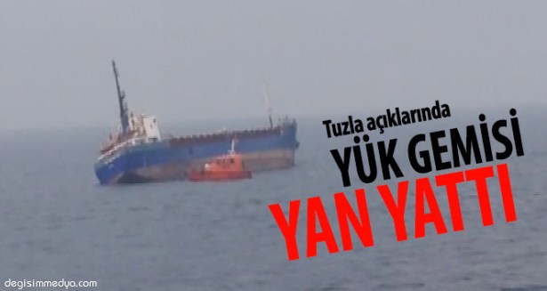 YÜK GEMİSİ TUZLA AÇIKLARINDA YAN YATTI