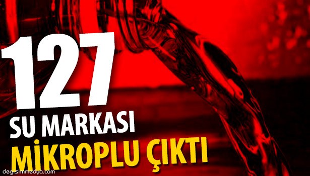 127 FİRMANIN SUYU MİKROPLU ÇIKTI
