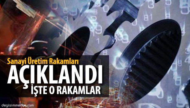 SANAYİ ÜRETİM RAKAMLARI AÇIKLANDI