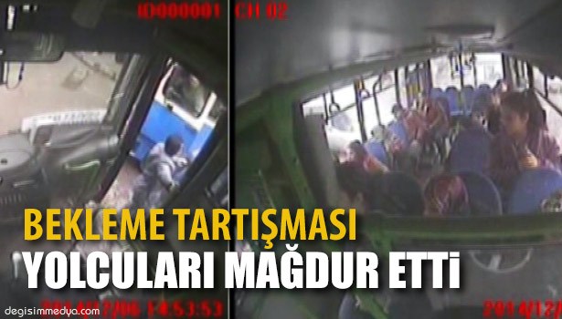 BEKLEME TARTIŞMASI YOLCULARI MAĞDUR ETTİ