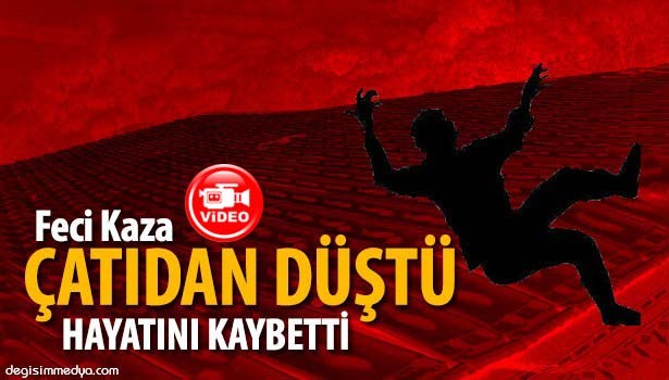 EŞİ 'ÇATIYA ÇIKMA' DİYE UYARDI, 10 METREDEN YERE ÇAKILDI