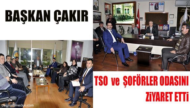 ÇAKIR, TSO VE ŞOFÖRLER ODASI'NI ZİYARET ETTİ
