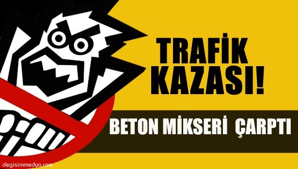 BETON MİKSERİNİN ÇARPTIĞI KADIN AĞIR YARALANDI