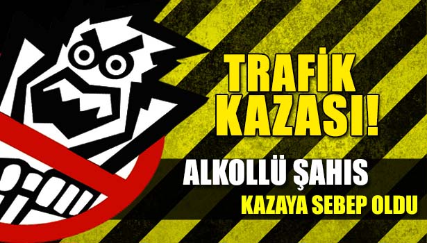 YOLA ÇIKAN ALKOLLÜ ŞAHIS KAZAYA SEBEP OLDU: İKİ YARALI