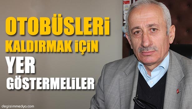 "OTOBÜSLERİ KALDIRMAK İÇİN ÖNCE BİZE YER GÖSTERMELİLER"