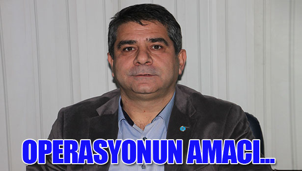 'OPERASYONUN AMACI GÖZ DAĞI VERMEYE ÇALIŞMAK'