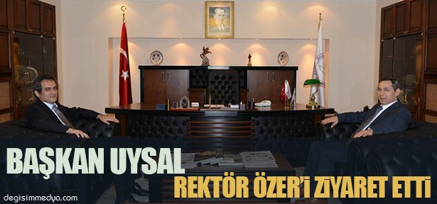 BAŞKAN UYSAL'DAN REKTÖR ÖZER'E ZİYARET