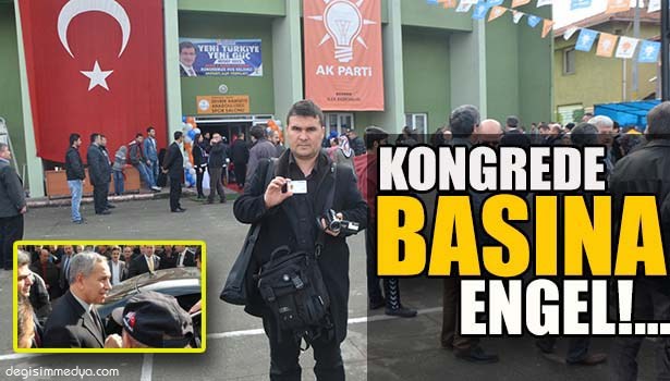 ARINÇ'IN KATILDIĞI KONGREDE BASINA ENGEL ÇIKARILDI