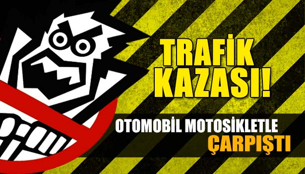 OTOMOBİL MOTOSİKLETLE ÇARPIŞTI, MOTOSİKLET SÜRÜCÜSÜ YARALANDI