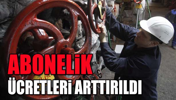 DOĞALGAZDA ABONELİK ÜCRETLERİ ARTTIRILDI