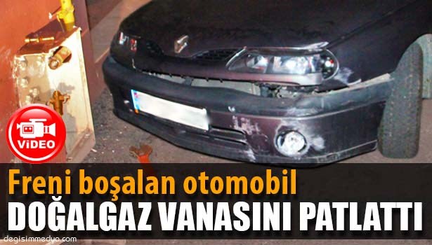 FRENİ BOŞALAN OTOMOBİL DOĞALGAZ VANASINI PATLATTI