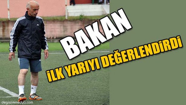 BAKAN, İLK YARIYI DEĞERLENDİRDİ