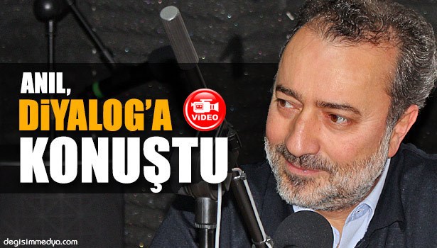 ANIL, DİYALOG'A KONUŞTU
