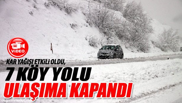 KAR YAĞIŞI ETKİLİ OLDU, 7 KÖY YOLU ULAŞIMA KAPANDI