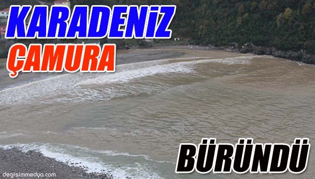KARADENİZ ÇAMUR RENGİNE BÜRÜNDÜ