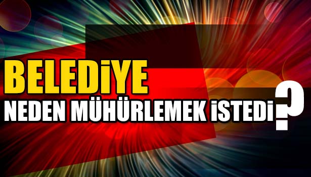 BELEDİYE MÜHÜRLEMEK İSTEDİ, KORUMALAR ENGELLEDİ