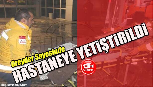 GREYDER YOLU AÇTI, AMBULANS HASTAYI ALDI