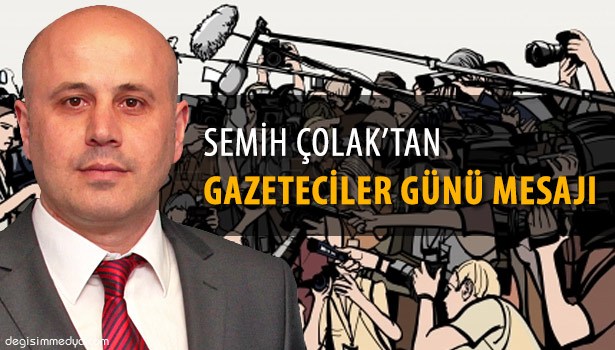 SEMİH ÇOLAK'TAN GAZETECİLER GÜNÜ MESAJI