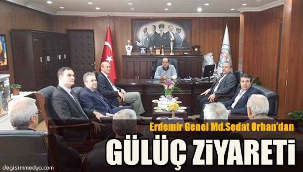 ERDEMİR GENEL MÜDÜRÜ ORHAN GÜLÜÇ'Ü ZİYARET ETTİ