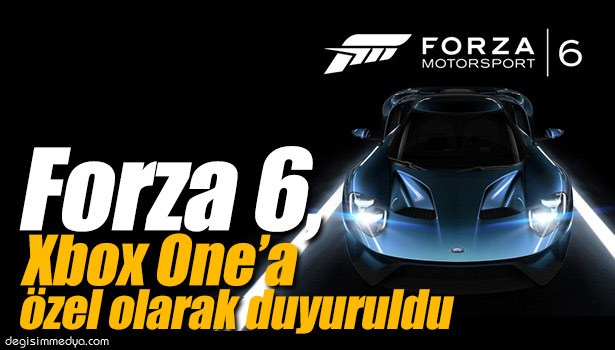 FORZA 6, XBOX ONE'A ÖZEL OLARAK DUYURULDU