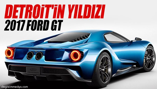 600 BEYGİRLİK 2017 FORD GT, DETROİT'İN YILDIZI OLDU